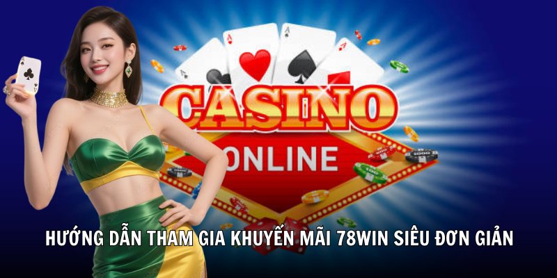 Hướng dẫn tham gia khuyến mãi 78win siêu đơn giản cho người mới